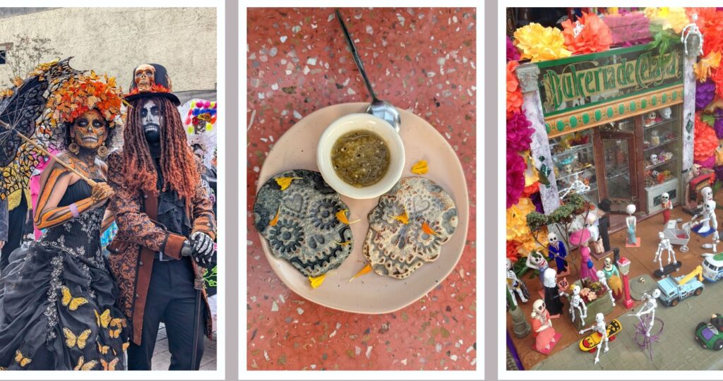 Three images: a couple dressed as Catrinas [Day of the Dead figures] with elaborate costumes, two skull-shaped tortillas served with salsa verde [green salsa], and a miniature Día de los Muertos [Day of the Dead] display featuring skeleton figures engaged in daily activities